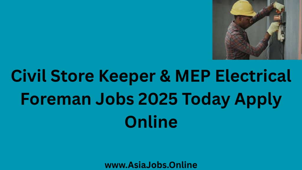 Civil Store Keeper & MEP Electrical Foreman Jobs 2025 Today Apply Online
