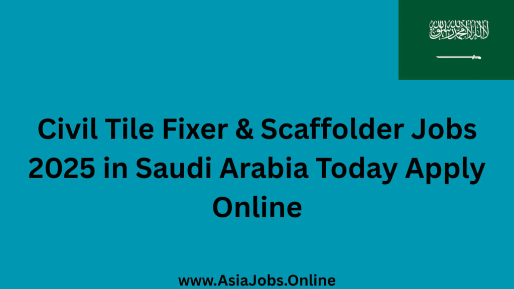 Civil Tile Fixer & Scaffolder Jobs 2025 in Saudi Arabia Today Apply Online